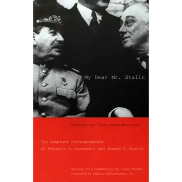 My Dear Mr. Stalin: The Complete Correspondence of Franklin D. Roosevelt and Joseph V. Stalin