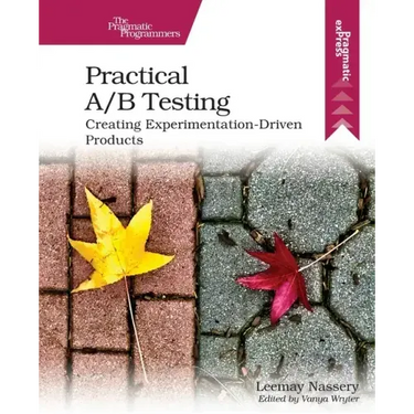 Practical A/B Testing: Creating Experimentation-Driven Products
