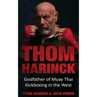 Thom Harinck: Godfather of Muay Thai Kickboxing in the West