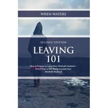 Leaving 101: How To Prepare To Leave Your Alcoholic Husband...Even If You're Not Ready To Leave Your Alcoholic Husband