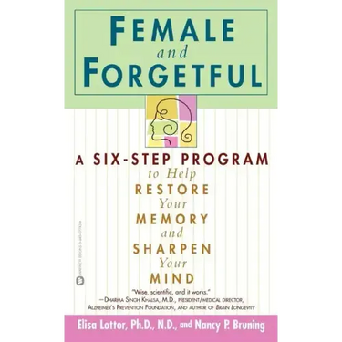 Female and Forgetful: A Six-Step Program to Help Restore Your Memory and Sharpen Your Mind