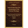 Natural Selection Not Inconsistent With Natural Theology: A Free Examination Of Darwin's Treatise On The Origin Of Species (1861)