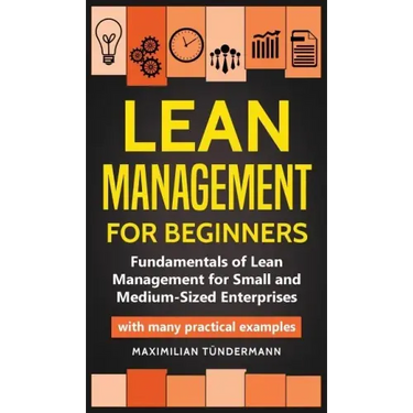 Lean Management for Beginners: Fundamentals of Lean Management for Small and Medium-Sized Enterprises - with many practical examples