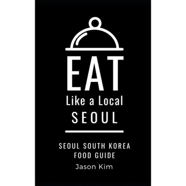 EAT LIKE A LOCAL- Seoul: Seoul Food Guide