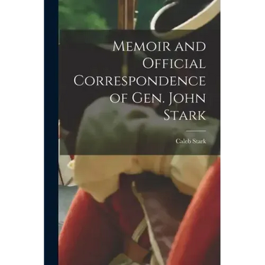 Memoir and Official Correspondence of Gen. John Stark