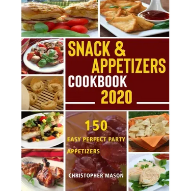 Snack & Appetizers Cookbook 2020 - 150 Easy Perfect Party Appetizers: 150 Easy Recipes, Enticing Ideas For Perfect Parties (Book 1)