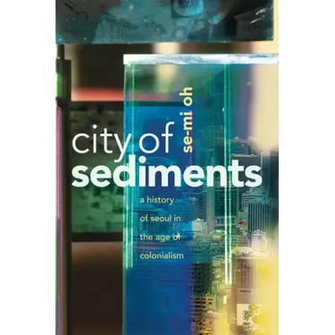 City of Sediments: A History of Seoul in the Age of Colonialism