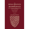 The Royal Descents of 900 Immigrants to the American Colonies, Quebec, or the United States Who Were Themselves Notable or Left Descendants Notable in