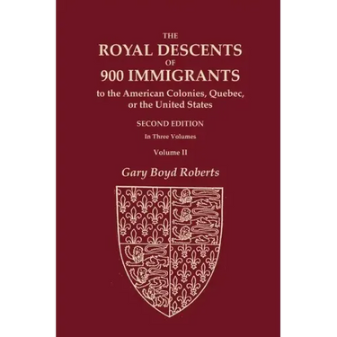 The Royal Descents of 900 Immigrants to the American Colonies, Quebec, or the United States Who Were Themselves Notable or Left Descendants Notable in