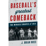 Baseball's Greatest Comeback: The Miracle Braves of 1914