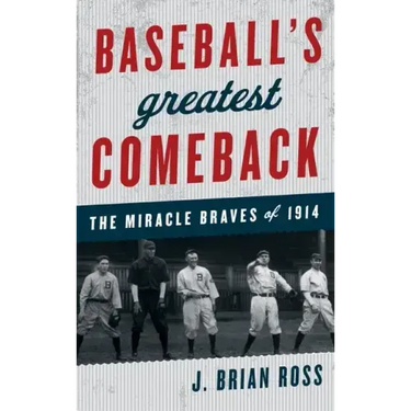 Baseball's Greatest Comeback: The Miracle Braves of 1914