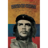 Ernesto Che Guevara: A Mythical Revolutionary or a Historical Fraud: His Revolutionary Life