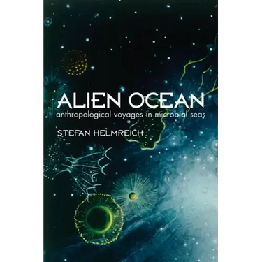 Alien Ocean: Anthropological Voyages in Microbial Seas