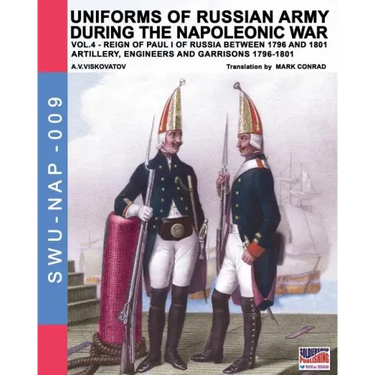 Uniforms of Russian army during the Napoleonic war vol.4: Artillery, engineers and garrisons 1796-1801