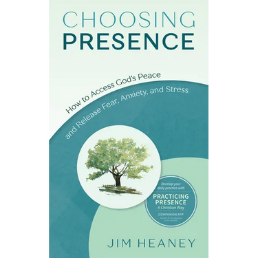 Choosing Presence: How to Access God's Peace and Release Fear, Anxiety, and Stress
