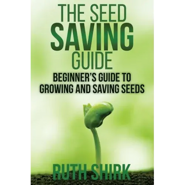 The Seed Saving Guide: Beginner's Guide to Growing and Saving Seeds