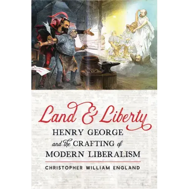 Land and Liberty: Henry George and the Crafting of Modern Liberalism