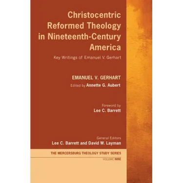Christocentric Reformed Theology in Nineteenth-Century America: Key Writings of Emanuel V. Gerhart