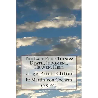 The Last Four Things: Death, Judgment, Heaven, Hell: Large Print Edition