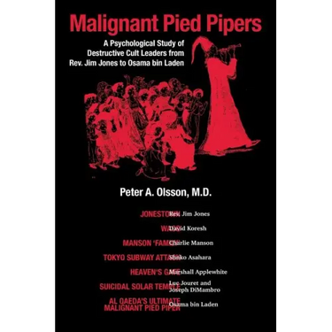 Malignant Pied Pipers: A Psychological Study of Destructive Cult Leaders from Rev. Jim Jones to Osama bin Laden