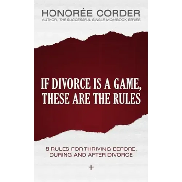 If Divorce is a Game, These are the Rules: 8 Rules for Thriving Before, During and After Divorce