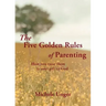 The Five Golden Rules of Parenting: Your Children Are a Gift from God - How You Raise Them Is Your Gift to Him