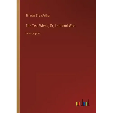 The Two Wives; Or, Lost and Won: in large print