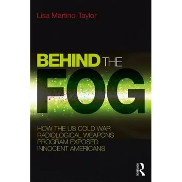 Behind the Fog: How the U.S. Cold War Radiological Weapons Program Exposed Innocent Americans