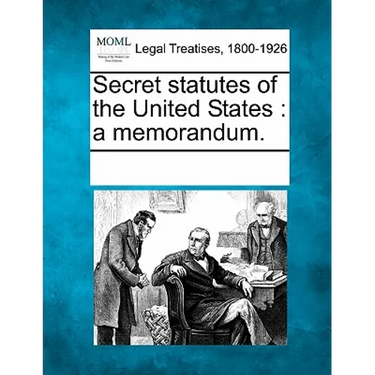 Secret statutes of the United States: a memorandum.