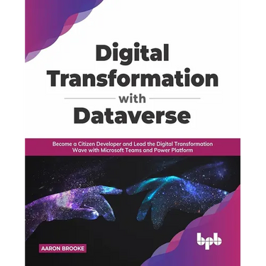 Digital transformation with dataverse: Become a citizen developer and lead the digital transformation wave with Microsoft Teams and Power Platform
