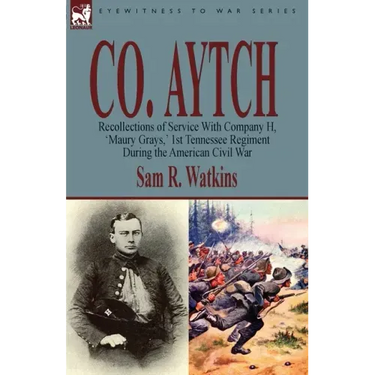Co. Aytch: Recollections of Service With Company H, 'Maury Grays, ' 1st Tennessee Regiment During the American Civil War