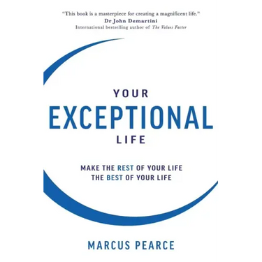 Your Exceptional Life: Make the rest of your life the best of your life