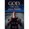 God, Are You Still There?: A story of... hope