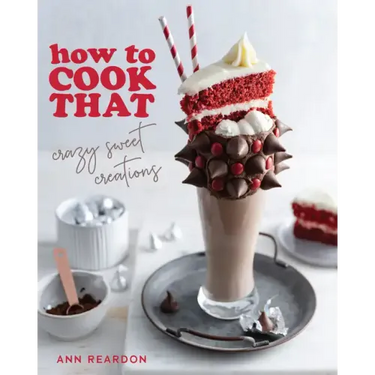 How to Cook That: Crazy Sweet Creations (Dessert Recipe Book, Baking Cookbook)