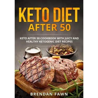 Keto Diet after 50: Keto after 50 Cookbook with Juicy and Healthy Ketogenic Diet Recipes