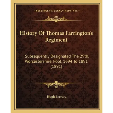 History Of Thomas Farrington's Regiment: Subsequently Designated The 29th, Worcestershire, Foot, 1694 To 1891 (1891)