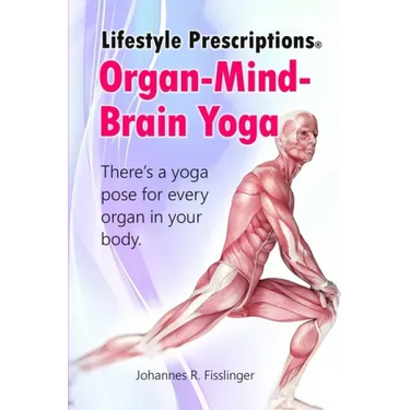 Lifestyle Prescriptions(R) Organ-Mind-Brain Yoga: There's a yoga pose for every organ in your body