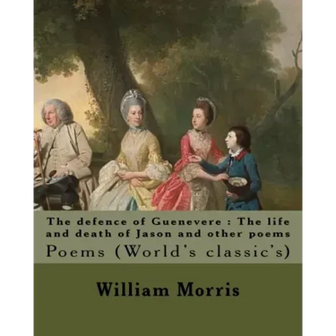 The defence of Guenevere: The life and death of Jason and other poems By: William Morris, dedicated By: Dante Gabriel Rossetti: Dante Gabriel Ro