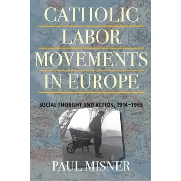 Catholic Labor Movements in Europe: Social Thought and Action, 1914-1965
