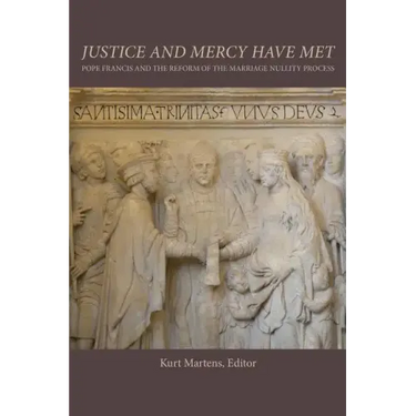 Justice and Mercy Have Met: Pope Francis and the Reform of the Marriage Nullity Process