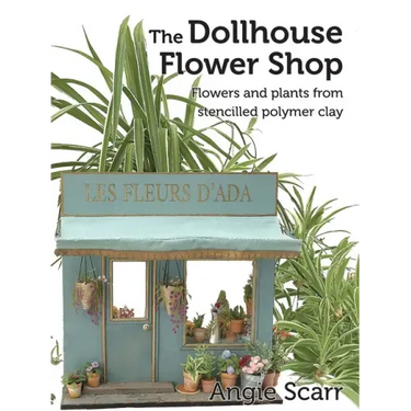 The Dollhouse Flower Book: Flowers and plants from stencilled polymer clay.