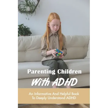 Parenting Children With ADHD: An Informative And Helpful Book To Deeply Understand ADHD: How To Talk To A Child With Adhd