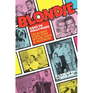 Blondie Goes to Hollywood: The Blondie Comic Strip in Films, Radio & Television