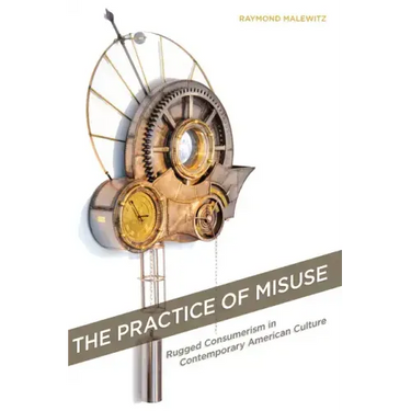 The Practice of Misuse: Rugged Consumerism in Contemporary American Culture