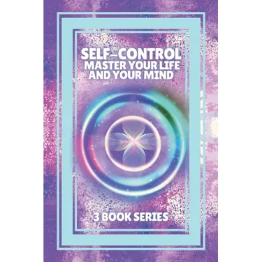Self-Control Master Your Life and Your Mind: SERIES of 3 POWERFUL books on how to have SELF CONTROL and DOMINATE YOUR MIND!