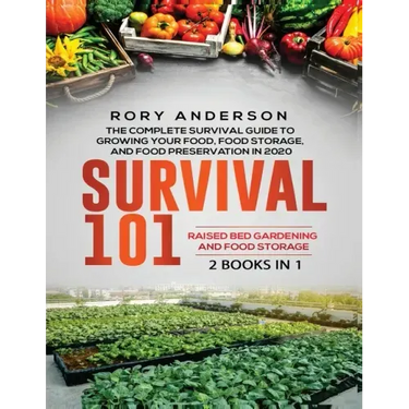 Survival 101 Raised Bed Gardening AND Food Storage: The Complete Survival Guide To Growing Your Own Food, Food Storage And Food Preservation in 2020