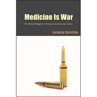 Medicine Is War: The Martial Metaphor in Victorian Literature and Culture