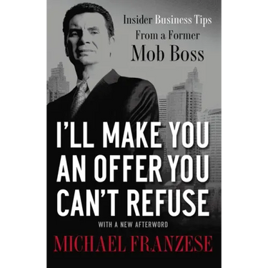 I'll Make You an Offer You Can't Refuse: Insider Business Tips from a Former Mob Boss