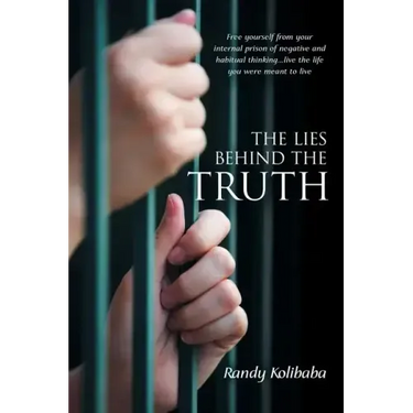 The Lies Behind the Truth: Free Yourself from Your Internal Prison of Negative and Habitual Thinking...Live the Life You Were Meant to Live