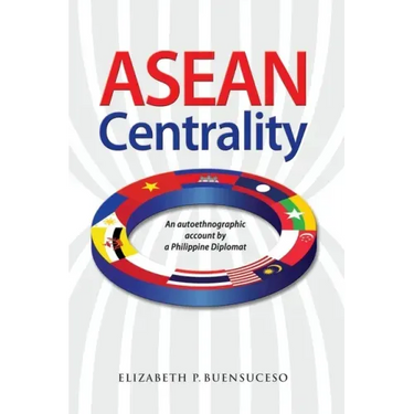 ASEAN Centrality: An Autoethnographic Account by a Philippine Diplomat